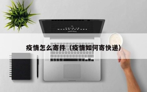 疫情怎么寄件（疫情如何寄快递）